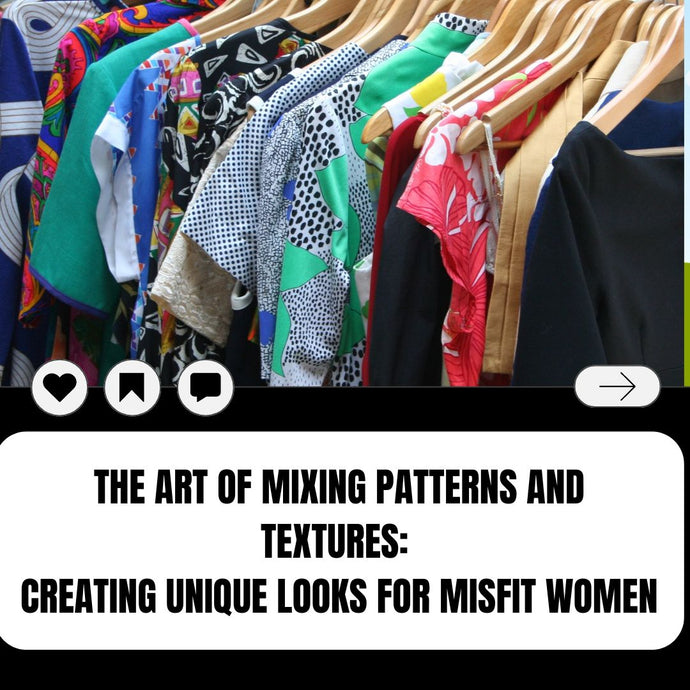 The Art of Mixing Patterns and Textures: Creating Unique Looks for Misfit Women