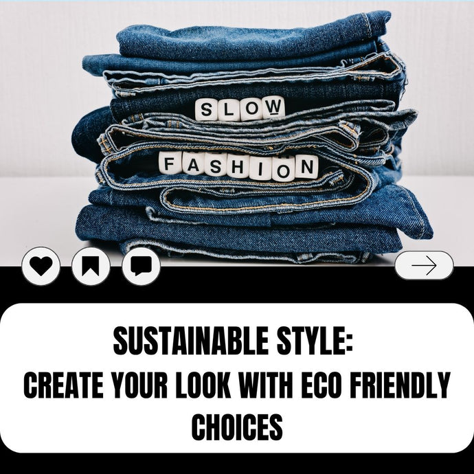 Sustainable Style: Create Your Look With Eco Friendly Choices